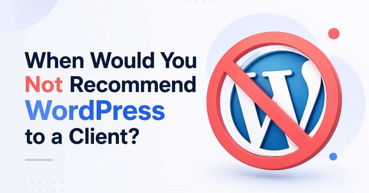 When Would You Not Recommend WordPress to a Client